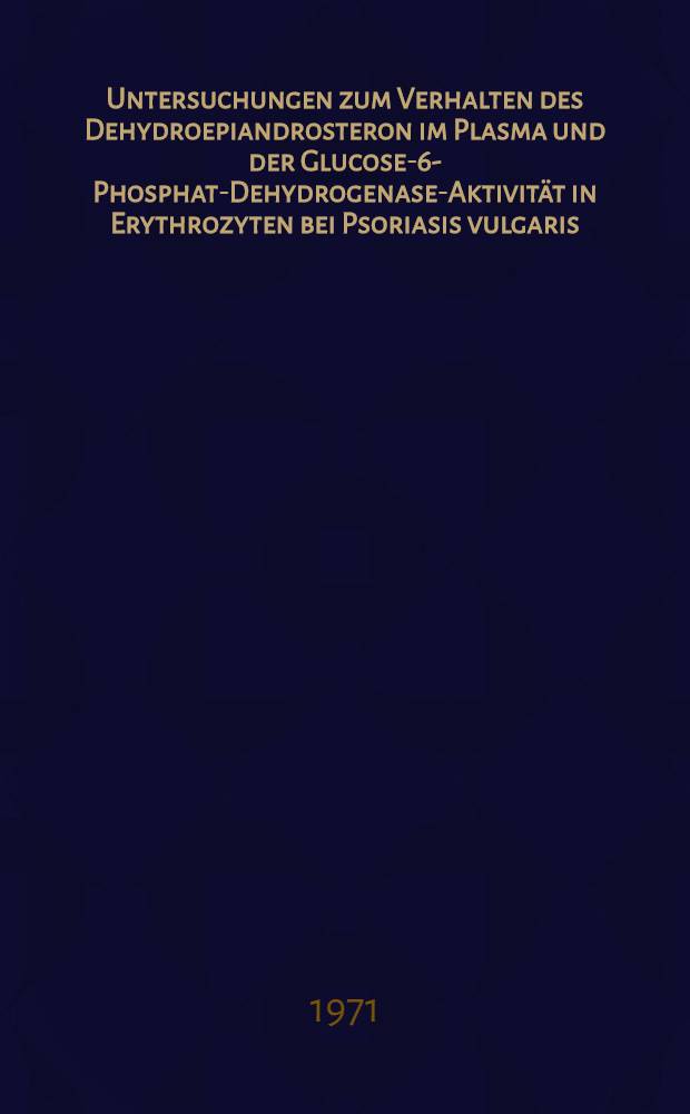 Untersuchungen zum Verhalten des Dehydroepiandrosteron im Plasma und der Glucose-6-Phosphat-Dehydrogenase-Aktivität in Erythrozyten bei Psoriasis vulgaris : Inaug.-Diss. ... der ... Med. Fak. der ... Univ. Mainz