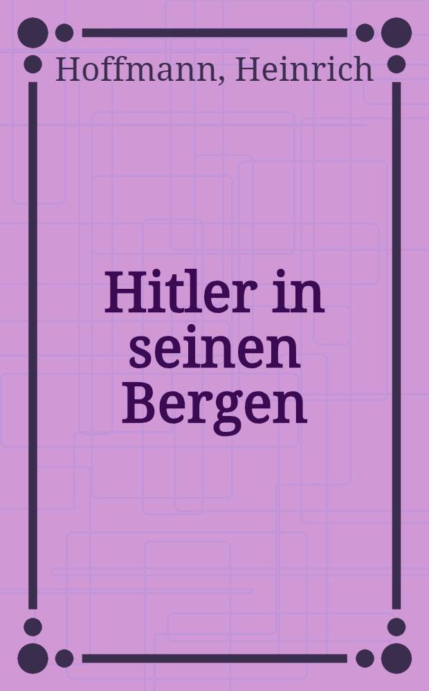 Hitler in seinen Bergen : 86 Bilddok. aus der Umgebung des Führers