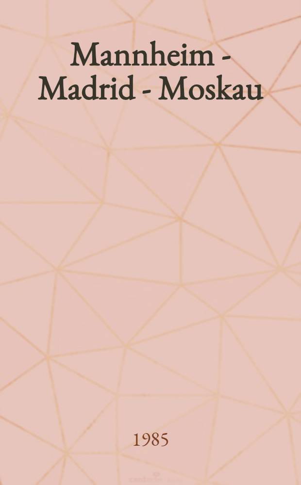 Mannheim - Madrid - Moskau : Erlebtes aus drei Jahrzehnten