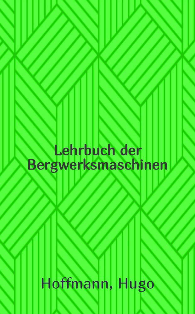 Lehrbuch der Bergwerksmaschinen : (Kraft- und Arbeitsmaschinen)