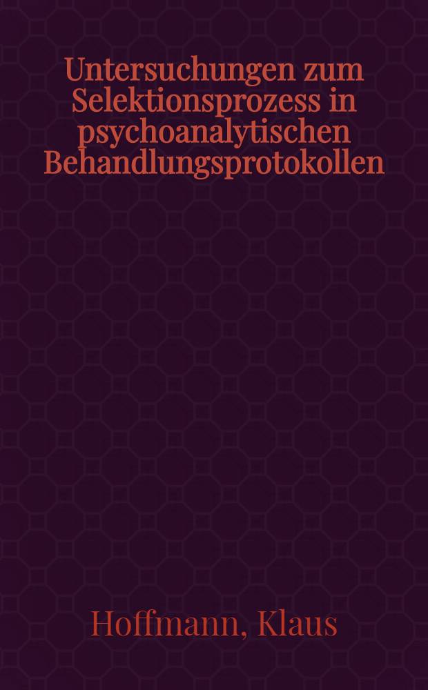 Untersuchungen zum Selektionsprozess in psychoanalytischen Behandlungsprotokollen : Diss