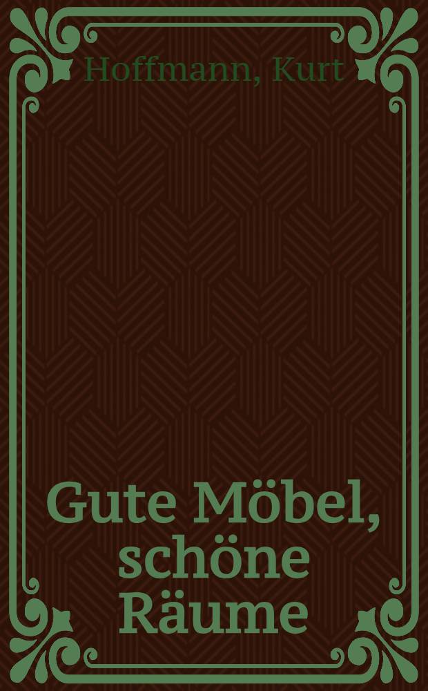 Gute Möbel, schöne Räume = Bons meubles, beaux appartements = Good furniture, beautiful rooms : Einzelmöbel und Innenräume aus allen Bereichen des Wohnens : Eise internationale Auswahl : 451 Lichtbilder, Risse und Schnitte sowie 16 Tafeln mit Material- und Konstruktionsvergleichen