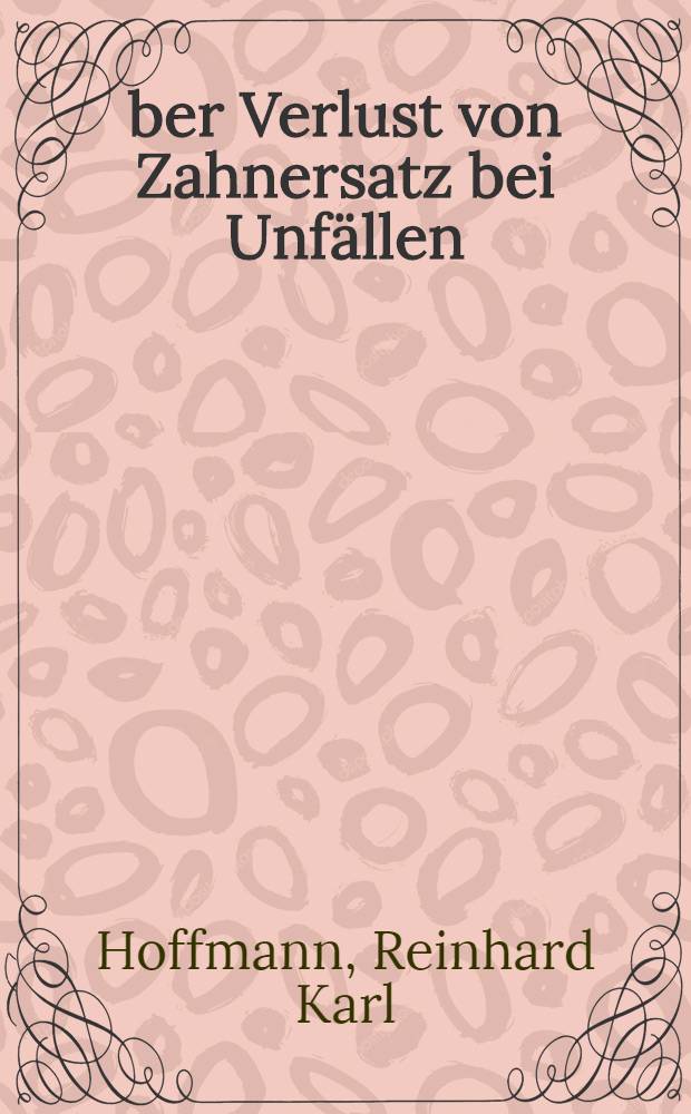 Über Verlust von Zahnersatz bei Unfällen : Inaug.-Diss. ... der ... Univ. zu München