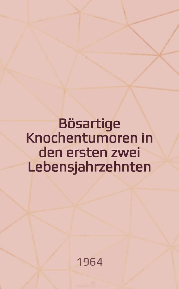 Bösartige Knochentumoren in den ersten zwei Lebensjahrzehnten : Inaug.-Diss. ... der ... Univ. zu Bonn