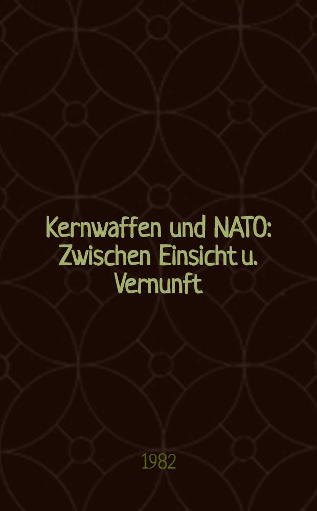 Kernwaffen und NATO : Zwischen Einsicht u. Vernunft