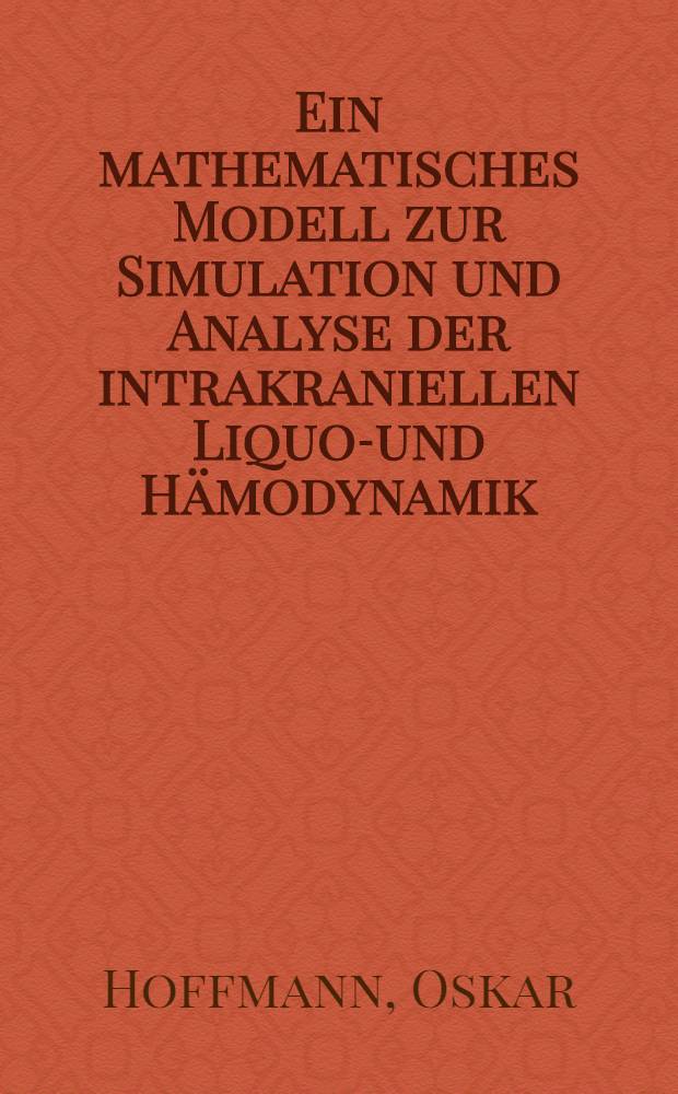 Ein mathematisches Modell zur Simulation und Analyse der intrakraniellen Liquor- und Hämodynamik : Eine med.-theoretische Studie : Hab.-Schr