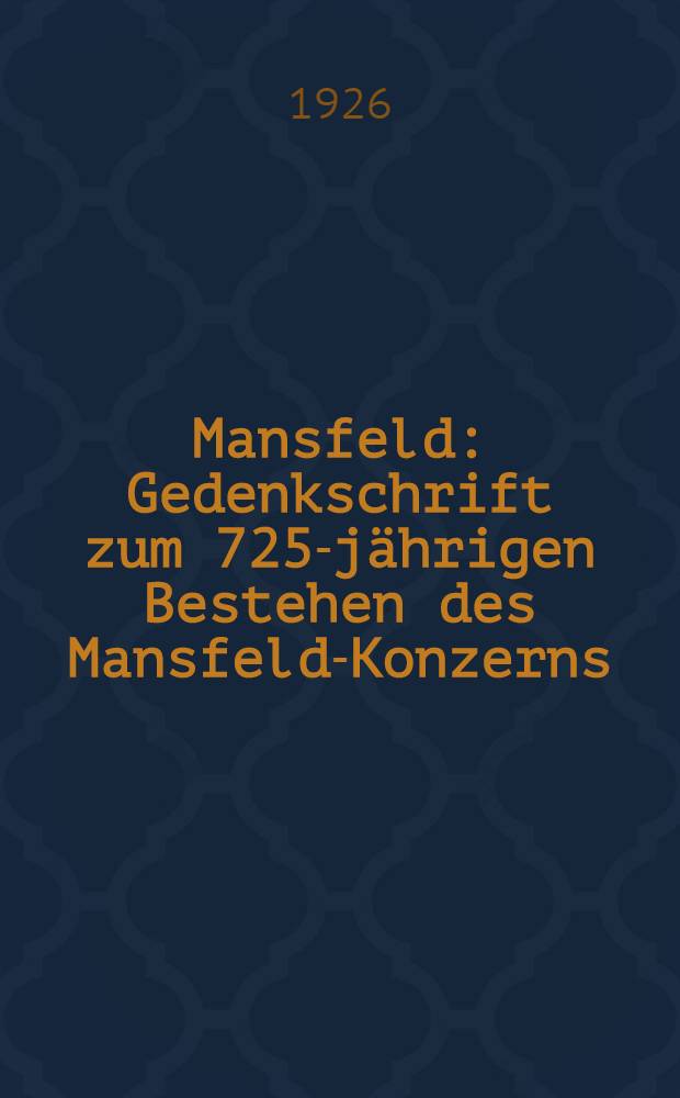 Mansfeld : Gedenkschrift zum 725-jährigen Bestehen des Mansfeld-Konzerns