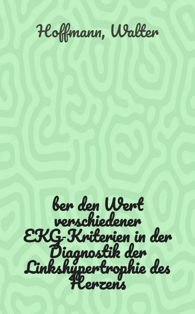 Über den Wert verschiedener EKG-Kriterien in der Diagnostik der Linkshypertrophie des Herzens : Inaug.-Diss. ... der ... Med. Fakultät der Univ. des Saarlandes