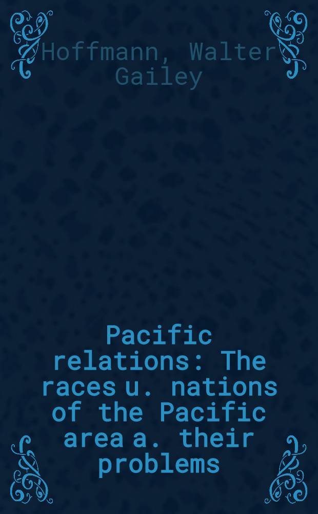 Pacific relations : The races u. nations of the Pacific area a. their problems