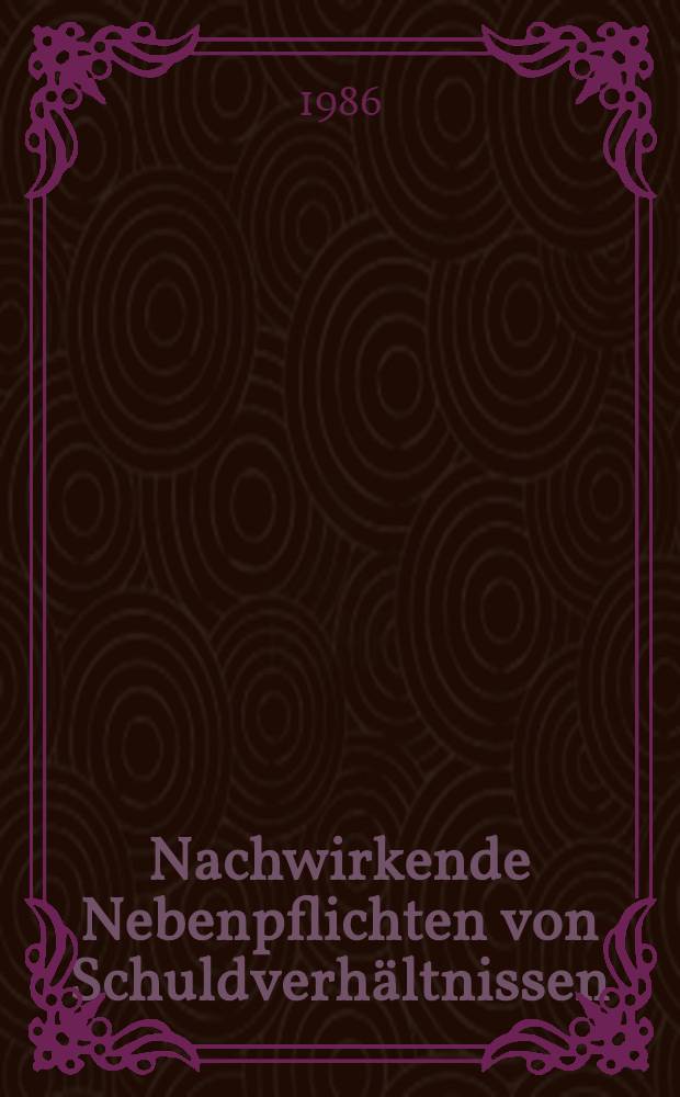 Nachwirkende Nebenpflichten von Schuldverhältnissen : Inaug.-Diss