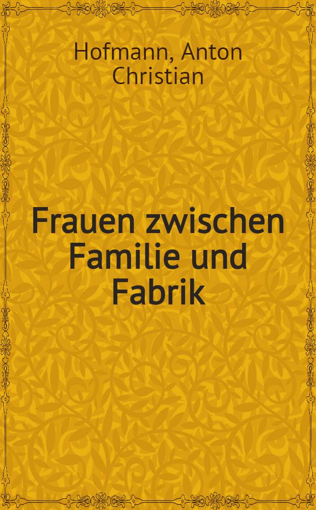 Frauen zwischen Familie und Fabrik : Die Doppelbelastung der Frau durch Haushalt und Beruf