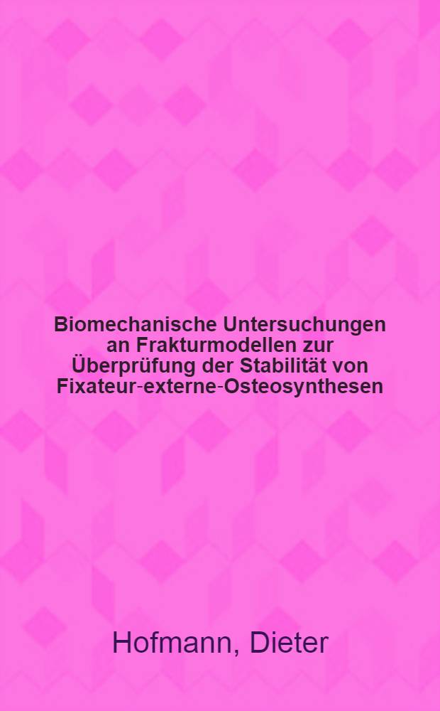 Biomechanische Untersuchungen an Frakturmodellen zur Überprüfung der Stabilität von Fixateur-externe-Osteosynthesen : Hab.-Schr