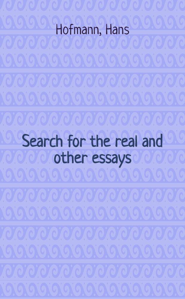 Search for the real and other essays : A monogr. based on an Exhib., held at the Addison gallery of American art, Phillips Acad., Andover, Jan. 2 - Febr. 22, 1948