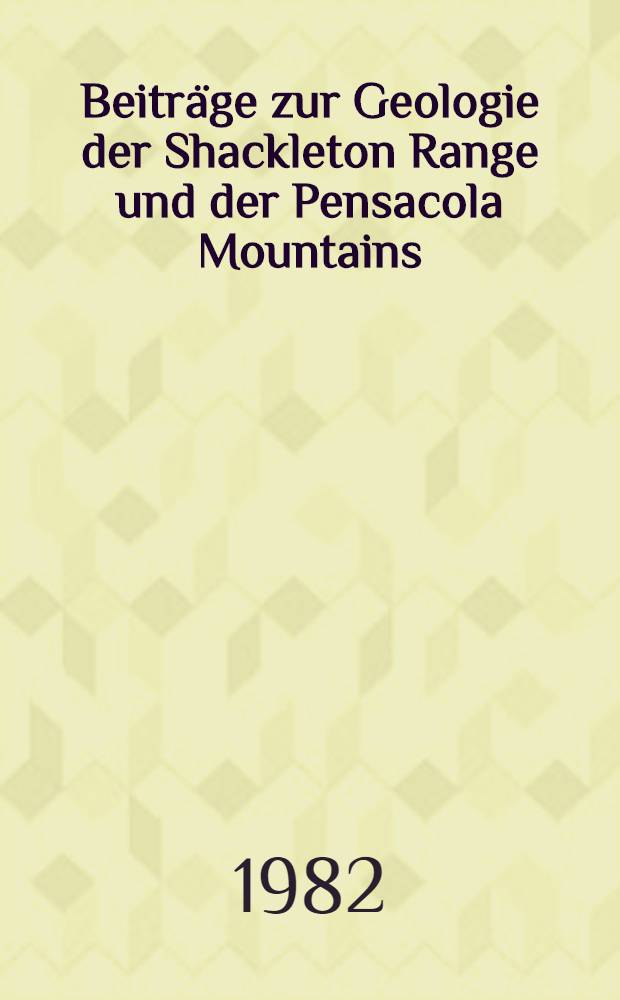 Beiträge zur Geologie der Shackleton Range und der Pensacola Mountains (Antarktika)