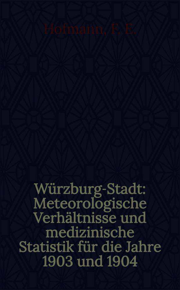 Würzburg-Stadt : Meteorologische Verhältnisse und medizinische Statistik für die Jahre 1903 und 1904