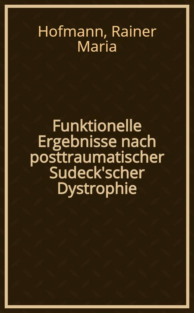 Funktionelle Ergebnisse nach posttraumatischer Sudeck'scher Dystrophie : Inaug.-Diss. ... der ... Med. Fak. der ... Univ. Mainz
