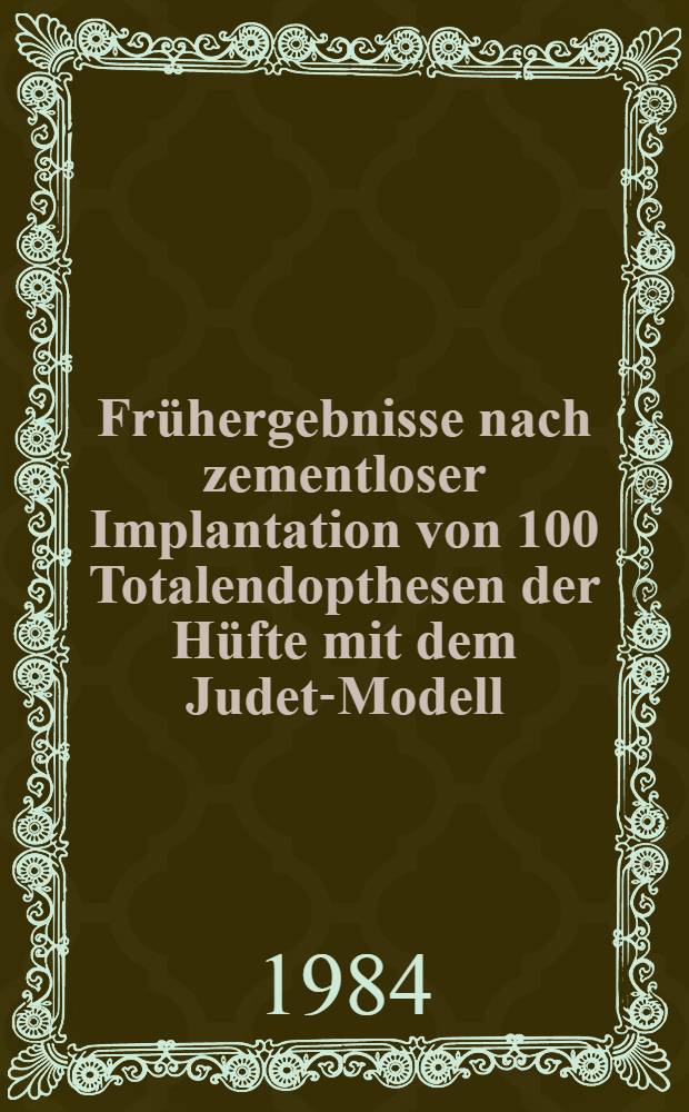 Frühergebnisse nach zementloser Implantation von 100 Totalendopthesen der Hüfte mit dem Judet-Modell : Inaug.-Diss