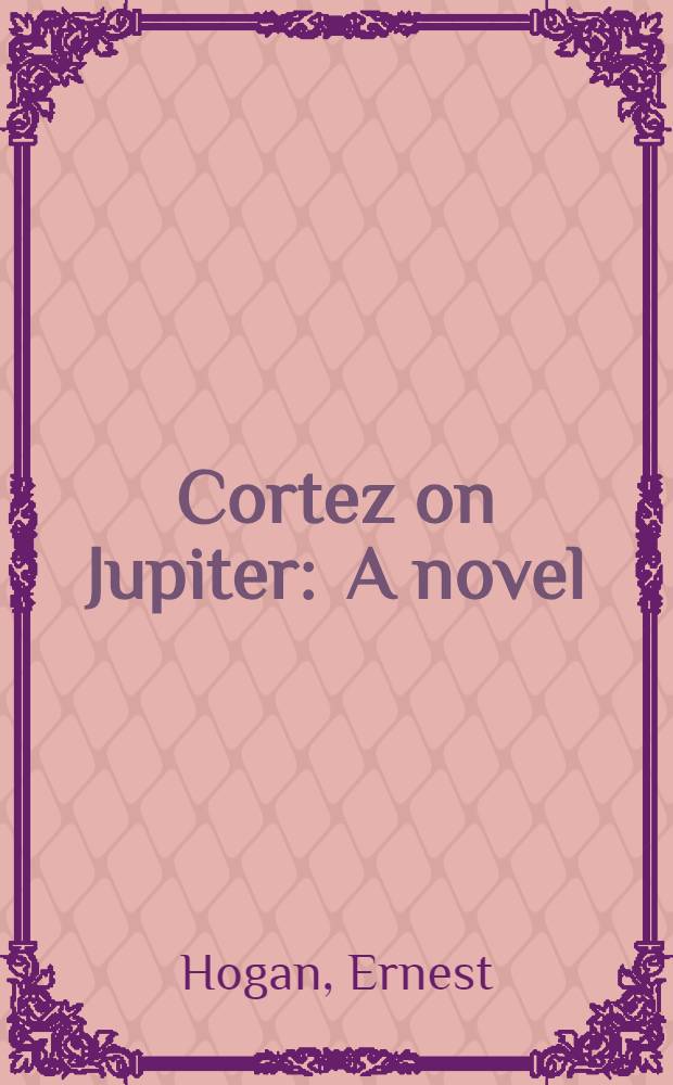 Cortez on Jupiter : A novel