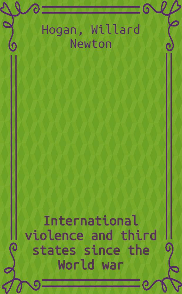 International violence and third states since the World war : A part of a diss. submitted to the faculty of the Division of the social sciences in candidacy of the degree of doctor of philosophy ..