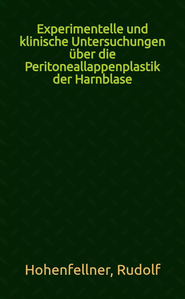 Experimentelle und klinische Untersuchungen über die Peritoneallappenplastik der Harnblase