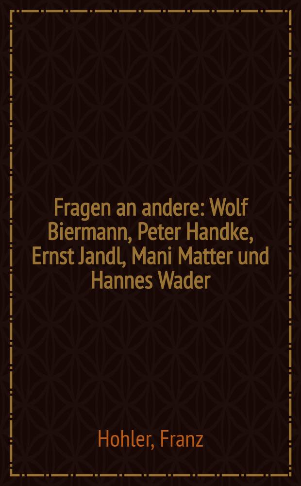 Fragen an andere : Wolf Biermann, Peter Handke, Ernst Jandl, Mani Matter und Hannes Wader