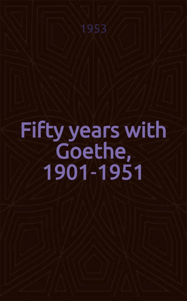 Fifty years with Goethe, 1901-1951 : Coll. studies