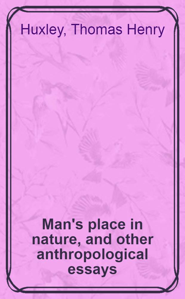 Man's place in nature, and other anthropological essays : Science and education : Essays