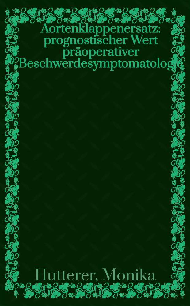 Aortenklappenersatz: prognostischer Wert pr&auml;operativer Beschwerdesymptomatologie : Inaug.-Diss. ... der ... Med. Fak. der ... Univ. Erlangen-N&uuml;rnberg