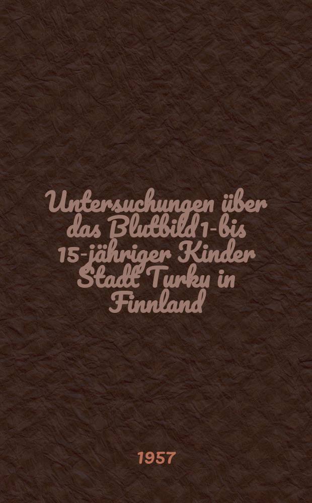 Untersuchungen über das Blutbild 1-bis 15-jähriger Kinder Stadt Turku in Finnland : Rotes und weisses Blutbild, Gesamt- und Einzelvolumen und Hämoglobinkonzentration der Erythrocyten