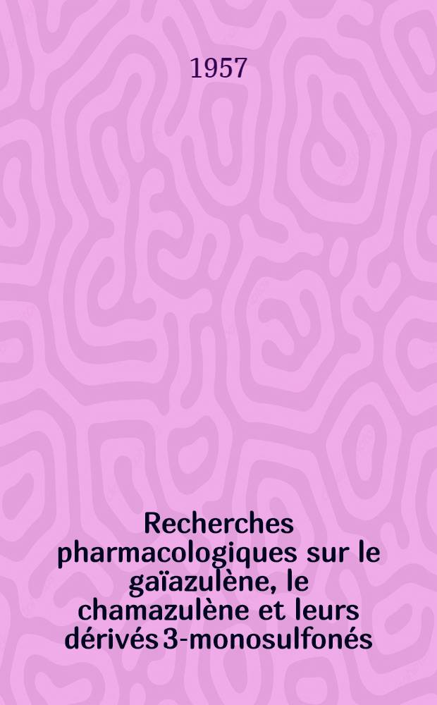 Recherches pharmacologiques sur le gaïazulène, le chamazulène et leurs dérivés 3-monosulfonés : Thèse pour le doctorat de l'Univ. (Mention: pharmacie)