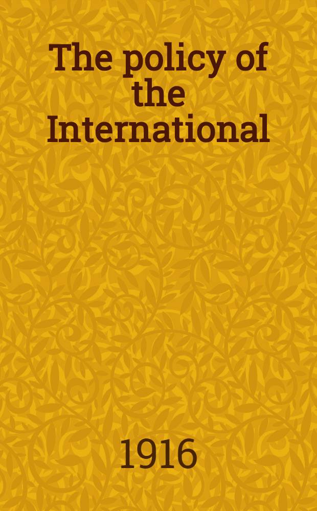 The policy of the International; a speech of and an interview with the secretary of the International, Camille Huysmans ...