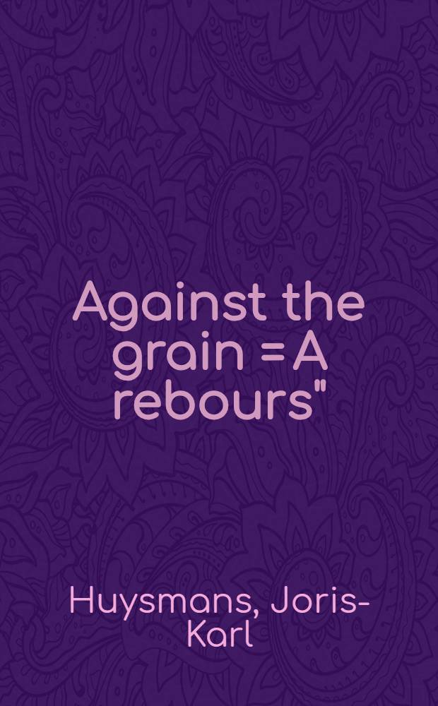 Against the grain = A rebours"