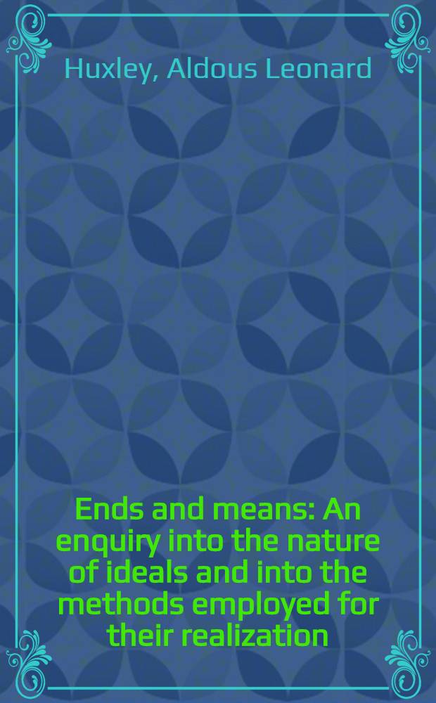 Ends and means : An enquiry into the nature of ideals and into the methods employed for their realization