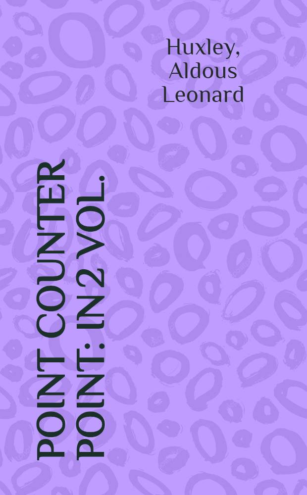 Point counter point : In 2 vol. : Vol. 1-2
