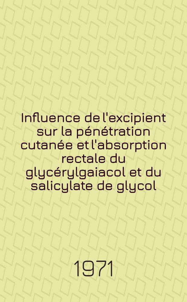 Influence de l'excipient sur la pénétration cutanée et l'absorption rectale du glycérylgaiacol et du salicylate de glycol : Thèse ..