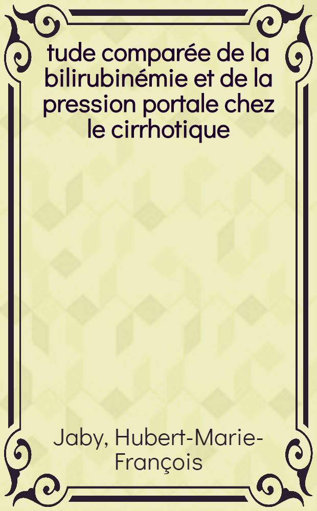 Étude comparée de la bilirubinémie et de la pression portale chez le cirrhotique : Thèse pour le doctorat en méd. (diplôme d'État)