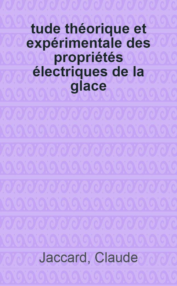 Étude théorique et expérimentale des propriétés électriques de la glace : Thèse présentée à l'École polytechnique fédérale, Zurich ..
