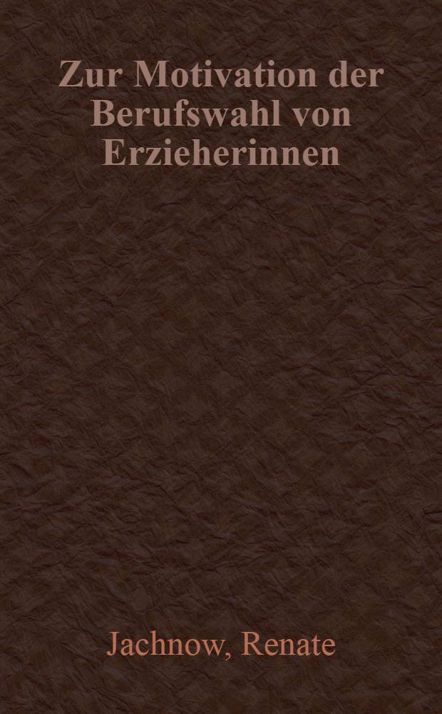 Zur Motivation der Berufswahl von Erzieherinnen : Inaug.-Diss