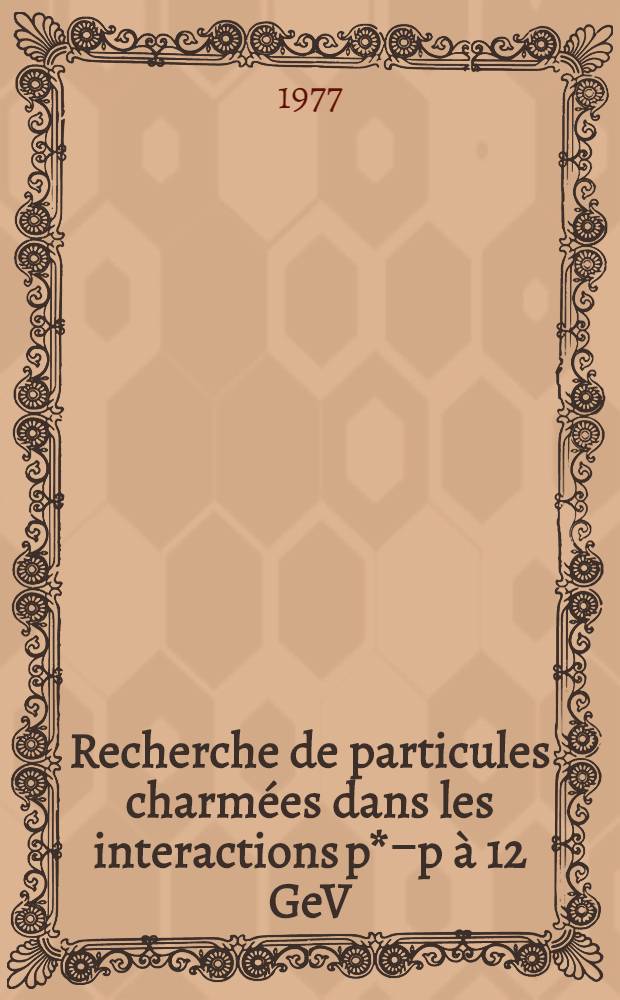 Recherche de particules charmées dans les interactions p*ￚp à 12 GeV/c : Thèse