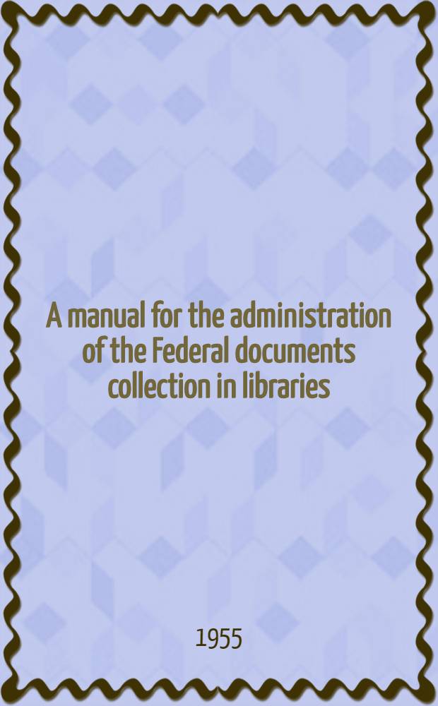 A manual for the administration of the Federal documents collection in libraries