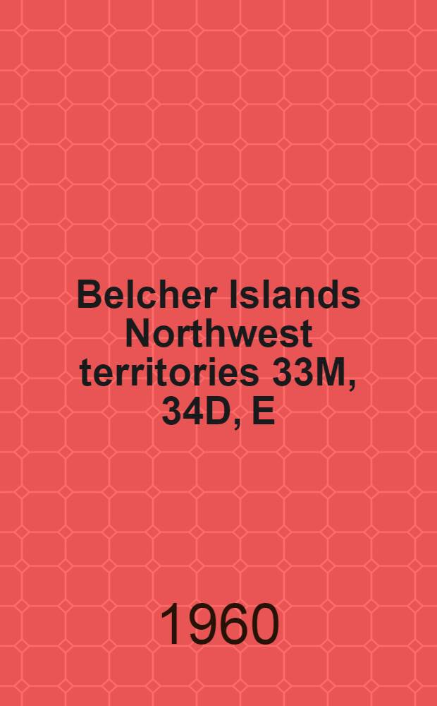 Belcher Islands Northwest territories 33M, 34D, E : (Report and map 28-1960)