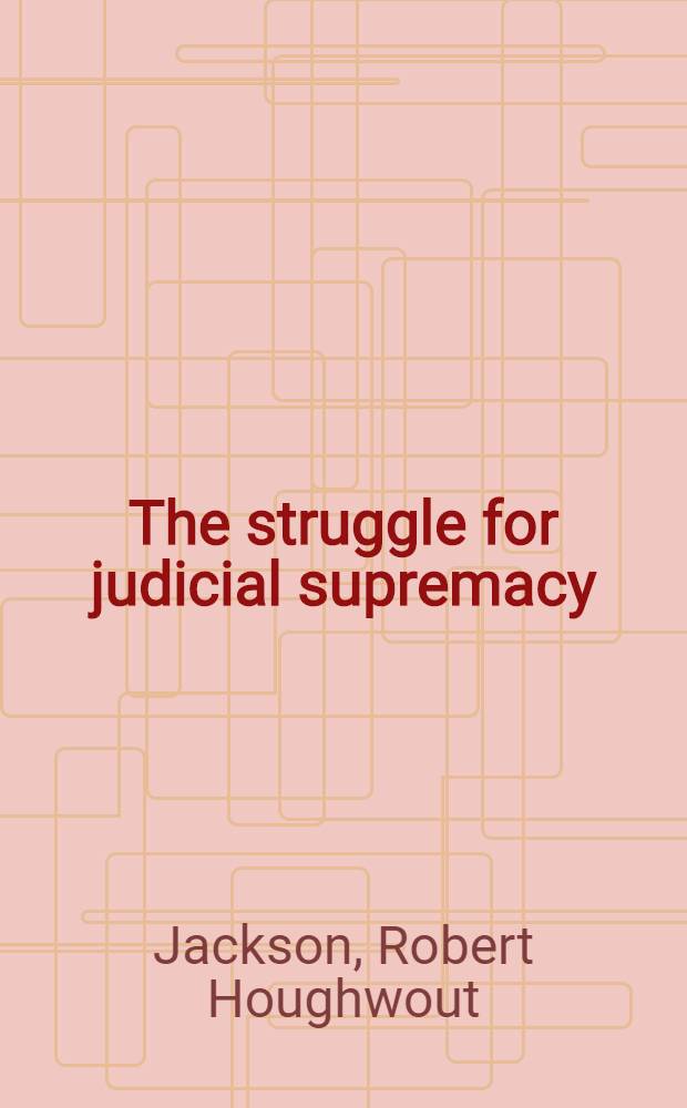 The struggle for judicial supremacy : A study of a crisis in american power politics