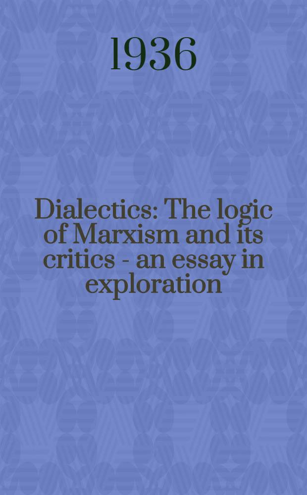 Dialectics : The logic of Marxism and its critics - an essay in exploration