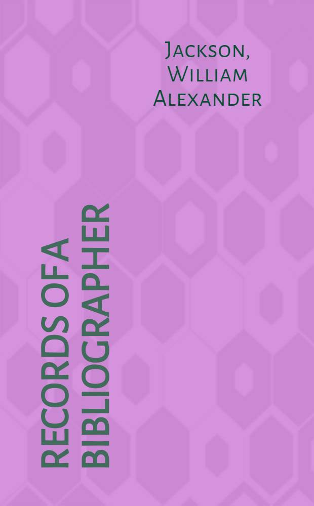 Records of a bibliographer : Selected papers of William Alexander Jackson