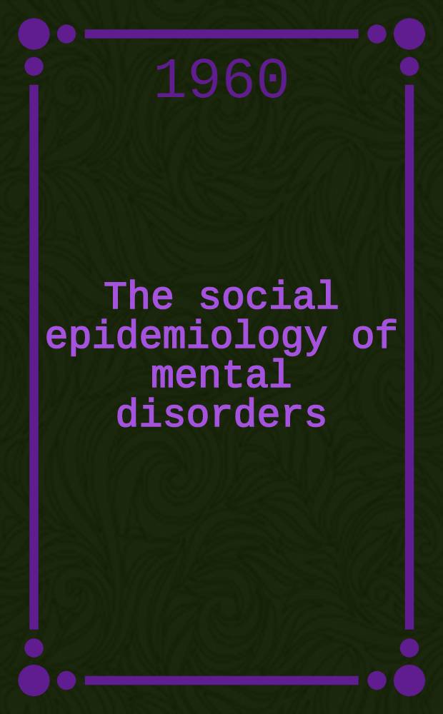 The social epidemiology of mental disorders : A psychiatric survey of Texas