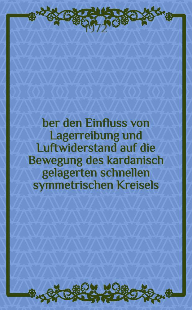 Über den Einfluss von Lagerreibung und Luftwiderstand auf die Bewegung des kardanisch gelagerten schnellen symmetrischen Kreisels : Abh. ... der Eidgenössischen techn. Hochschule Zürich