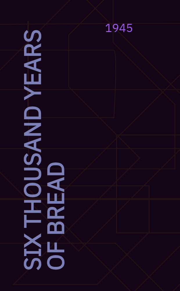 Six thousand years of bread : Its holy and unholy history