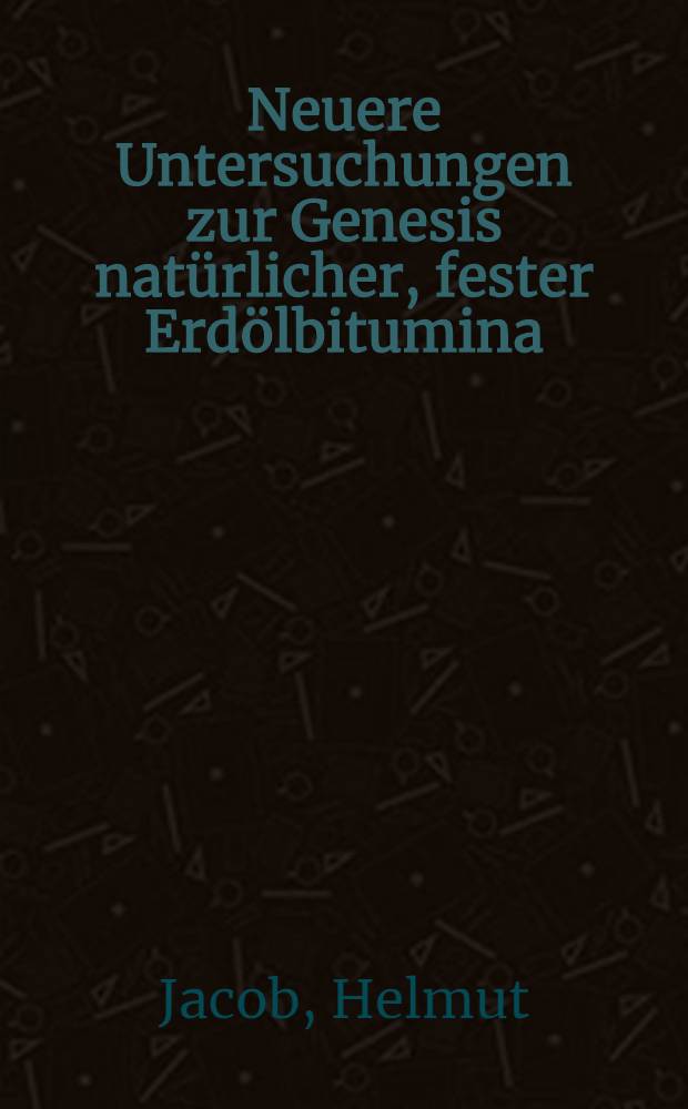 Neuere Untersuchungen zur Genesis natürlicher, fester Erdölbitumina
