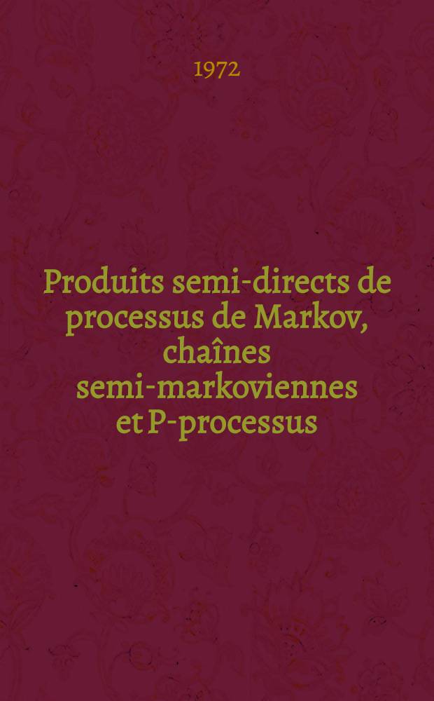 Produits semi-directs de processus de Markov, cha&icirc;nes semi-markoviennes et P-processus : Th&egrave;se pr&eacute;s. &agrave; l'Univ. Paris VI