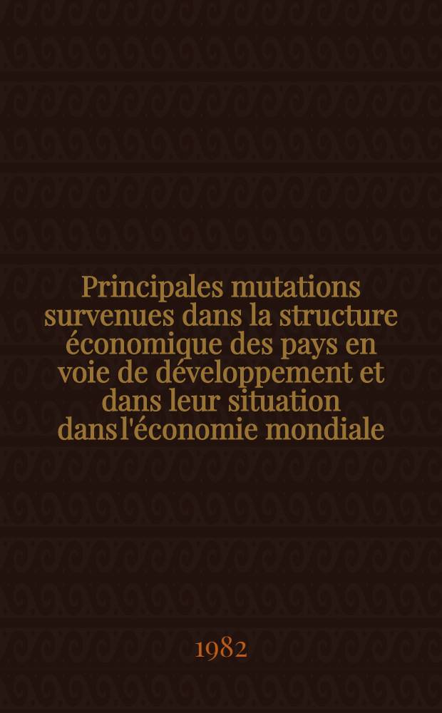 Principales mutations survenues dans la structure économique des pays en voie de développement et dans leur situation dans l'économie mondiale : Conf. intern. "Les problèmes actuels de l'Asie contemporaine", Moscou, 30 juin - 2 juill. 1982